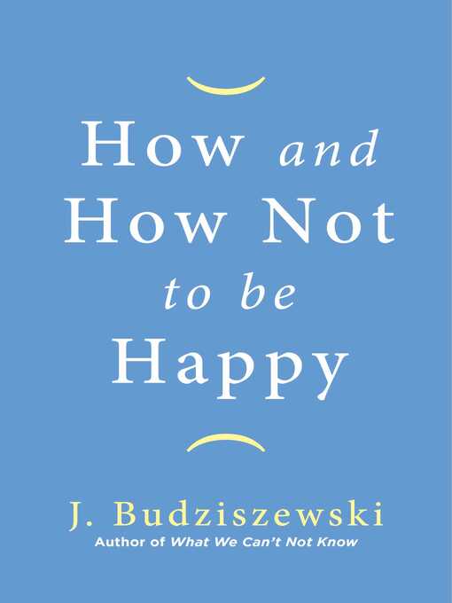 Title details for How and How Not to Be Happy by J. Budziszewski - Available